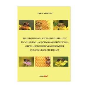 Biologia Și Ecologia Speciei Apis Mellifera Linné În Cazul Stupinei Anuta Din Zona Șendreni-Victoria Judetul Iasi Și Valorificarea Informatiilor În Procesul Instructiv-Educativ